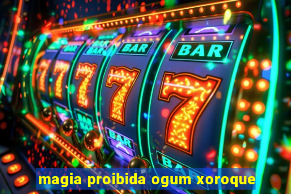 magia proibida ogum xoroque